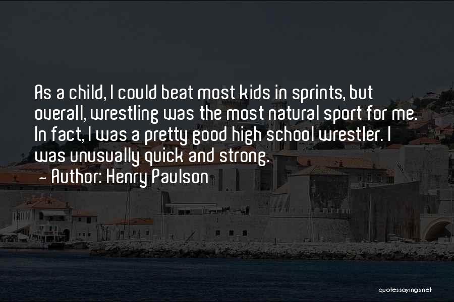 Henry Paulson Quotes: As A Child, I Could Beat Most Kids In Sprints, But Overall, Wrestling Was The Most Natural Sport For Me.