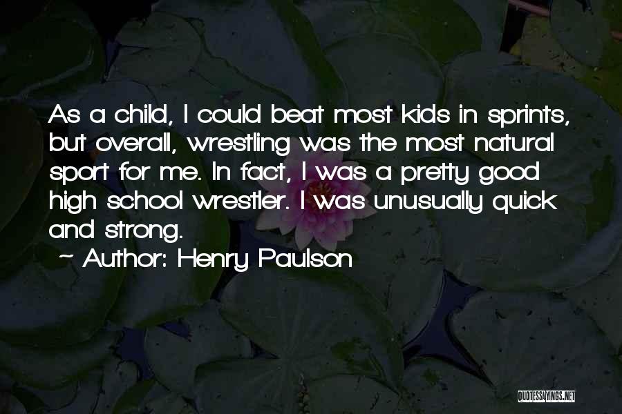 Henry Paulson Quotes: As A Child, I Could Beat Most Kids In Sprints, But Overall, Wrestling Was The Most Natural Sport For Me.