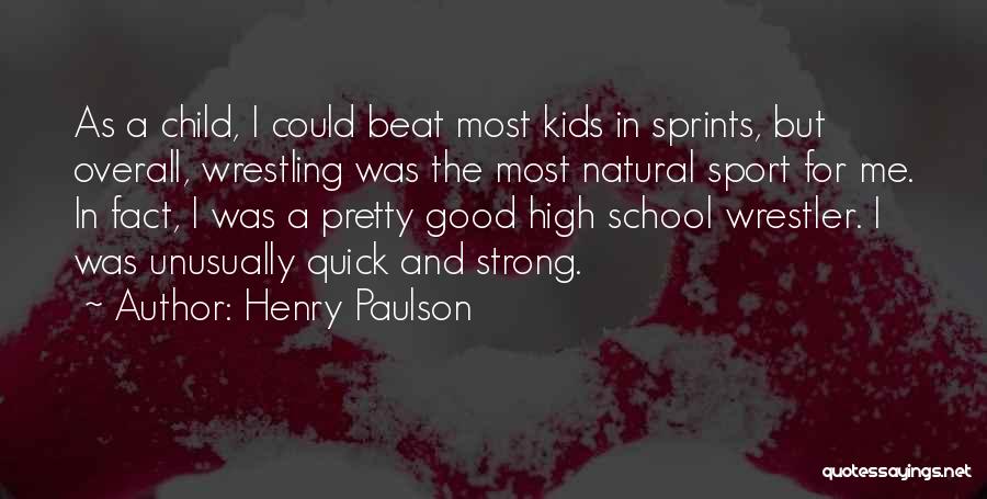Henry Paulson Quotes: As A Child, I Could Beat Most Kids In Sprints, But Overall, Wrestling Was The Most Natural Sport For Me.