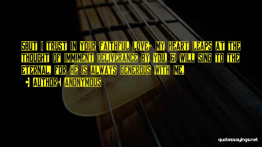Anonymous Quotes: 5but I Trust In Your Faithful Love; My Heart Leaps At The Thought Of Imminent Deliverance By You. 6i Will