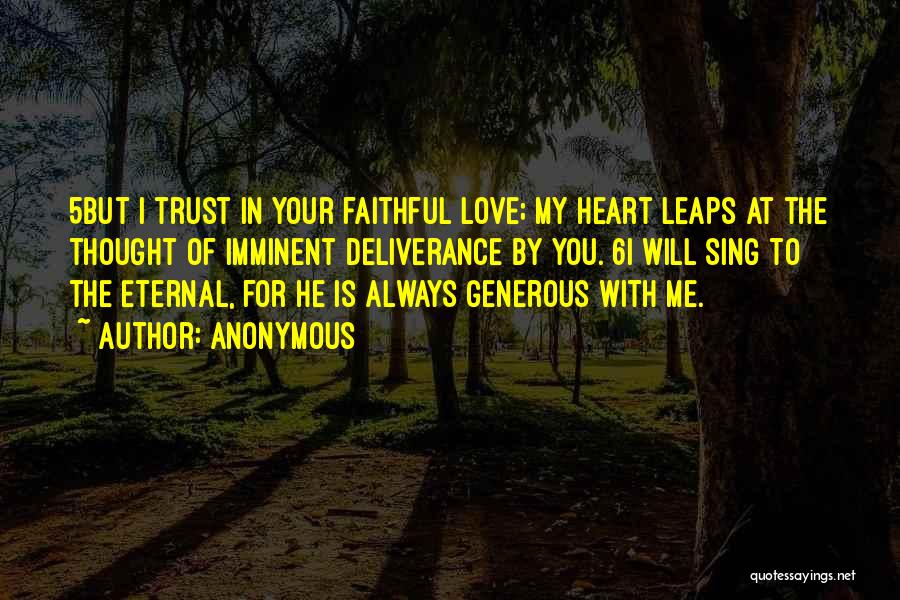 Anonymous Quotes: 5but I Trust In Your Faithful Love; My Heart Leaps At The Thought Of Imminent Deliverance By You. 6i Will