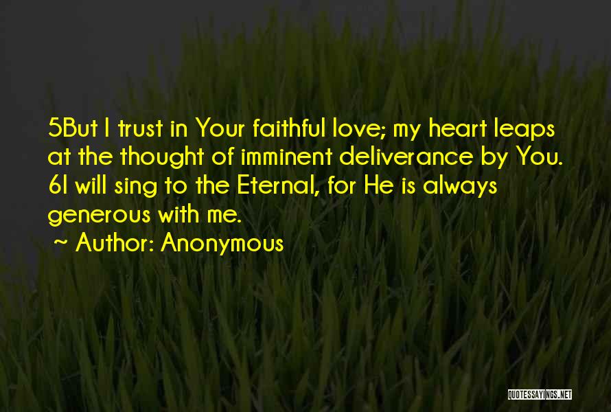 Anonymous Quotes: 5but I Trust In Your Faithful Love; My Heart Leaps At The Thought Of Imminent Deliverance By You. 6i Will