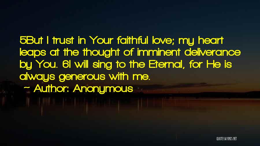 Anonymous Quotes: 5but I Trust In Your Faithful Love; My Heart Leaps At The Thought Of Imminent Deliverance By You. 6i Will