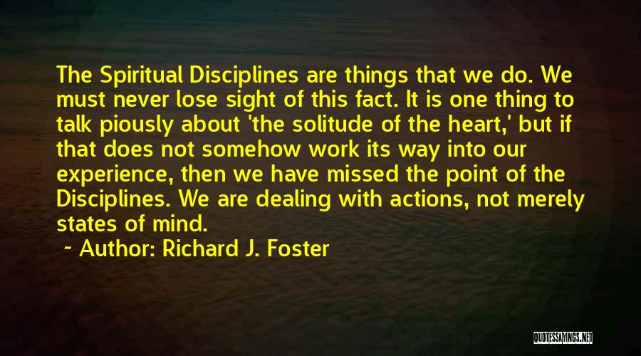 Richard J. Foster Quotes: The Spiritual Disciplines Are Things That We Do. We Must Never Lose Sight Of This Fact. It Is One Thing