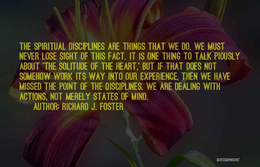 Richard J. Foster Quotes: The Spiritual Disciplines Are Things That We Do. We Must Never Lose Sight Of This Fact. It Is One Thing