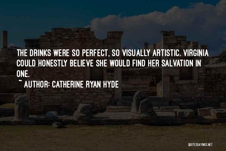 Catherine Ryan Hyde Quotes: The Drinks Were So Perfect, So Visually Artistic. Virginia Could Honestly Believe She Would Find Her Salvation In One.