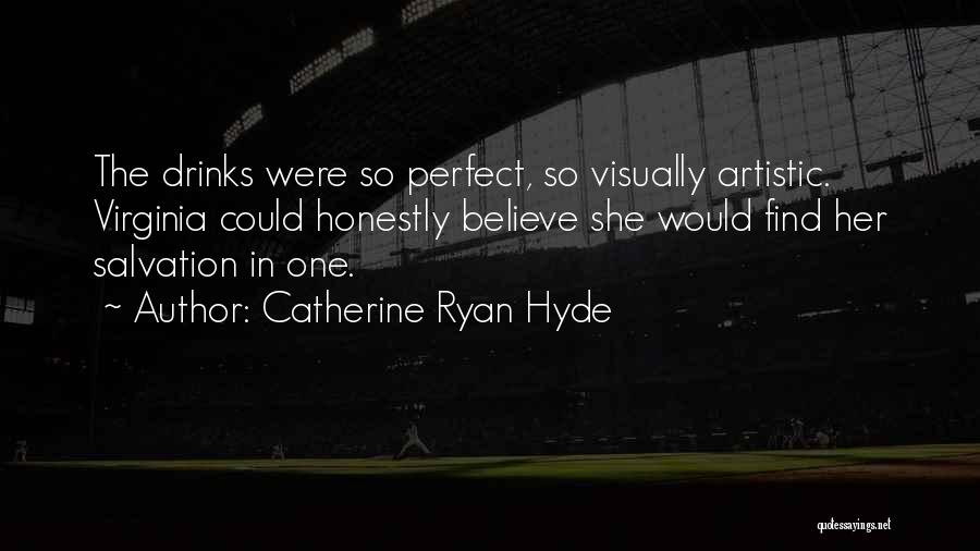 Catherine Ryan Hyde Quotes: The Drinks Were So Perfect, So Visually Artistic. Virginia Could Honestly Believe She Would Find Her Salvation In One.