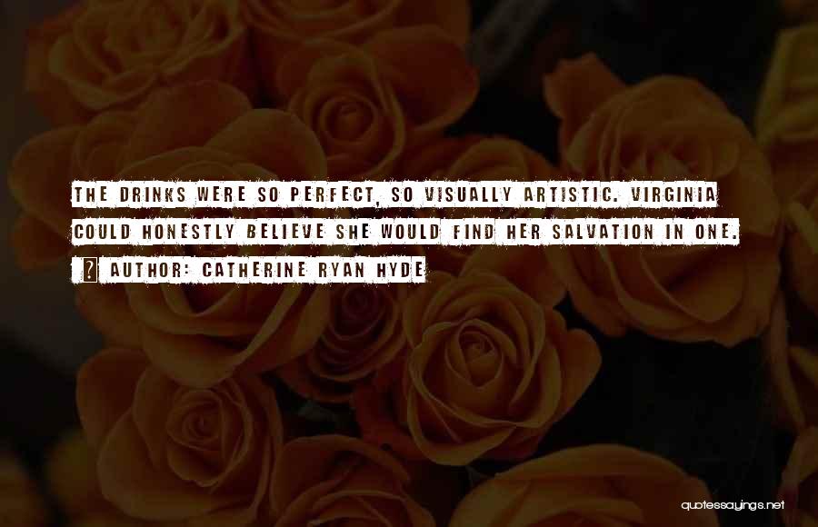 Catherine Ryan Hyde Quotes: The Drinks Were So Perfect, So Visually Artistic. Virginia Could Honestly Believe She Would Find Her Salvation In One.
