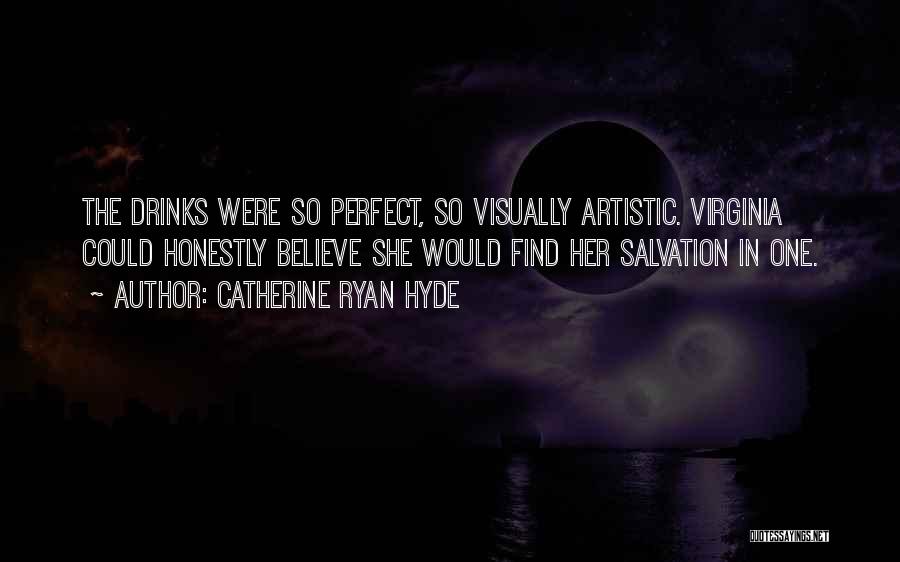 Catherine Ryan Hyde Quotes: The Drinks Were So Perfect, So Visually Artistic. Virginia Could Honestly Believe She Would Find Her Salvation In One.