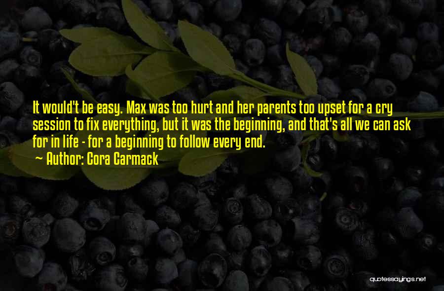 Cora Carmack Quotes: It Would't Be Easy. Max Was Too Hurt And Her Parents Too Upset For A Cry Session To Fix Everything,