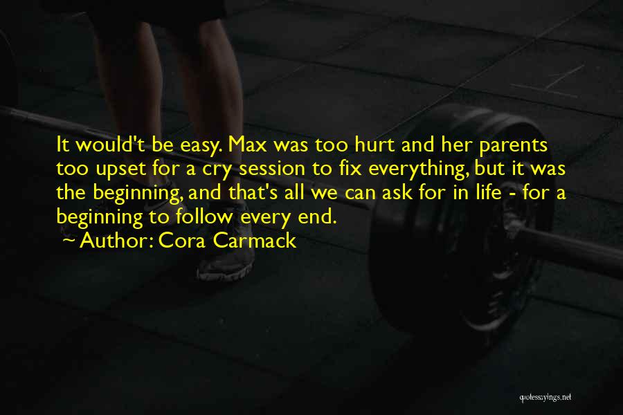 Cora Carmack Quotes: It Would't Be Easy. Max Was Too Hurt And Her Parents Too Upset For A Cry Session To Fix Everything,