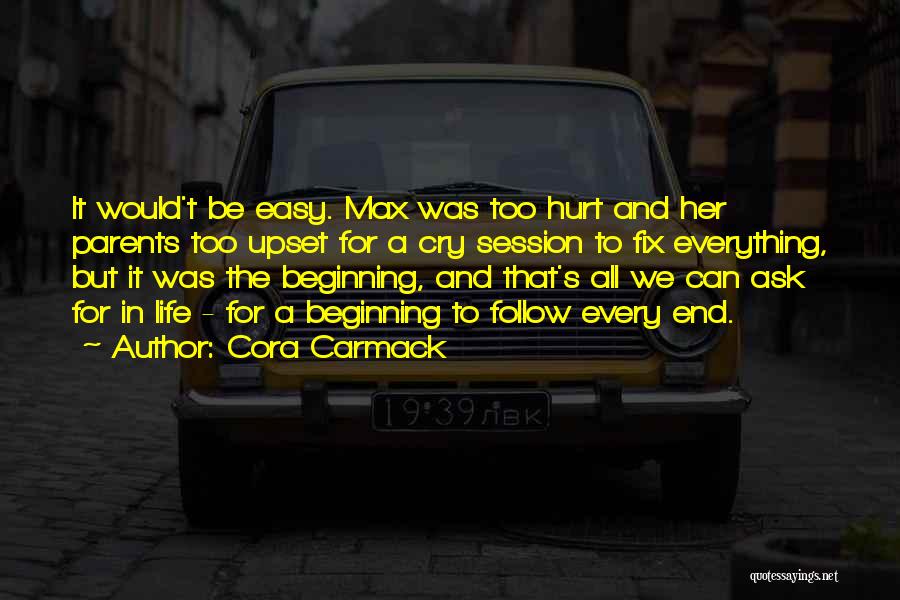 Cora Carmack Quotes: It Would't Be Easy. Max Was Too Hurt And Her Parents Too Upset For A Cry Session To Fix Everything,