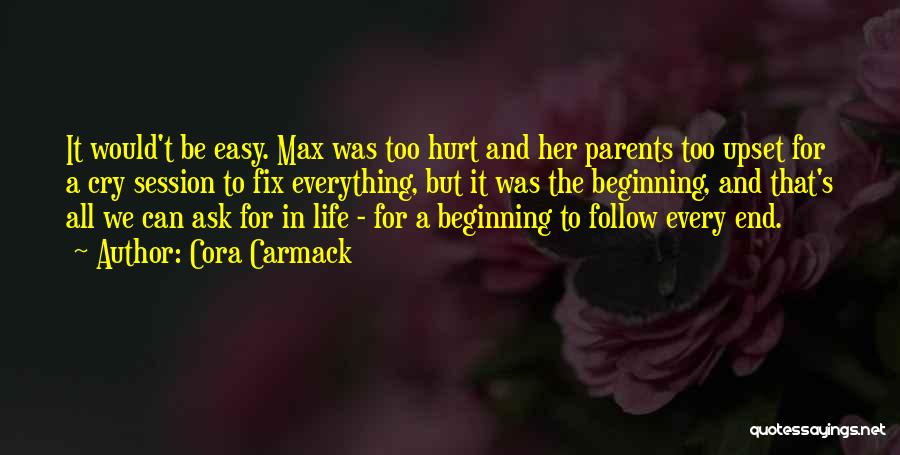 Cora Carmack Quotes: It Would't Be Easy. Max Was Too Hurt And Her Parents Too Upset For A Cry Session To Fix Everything,