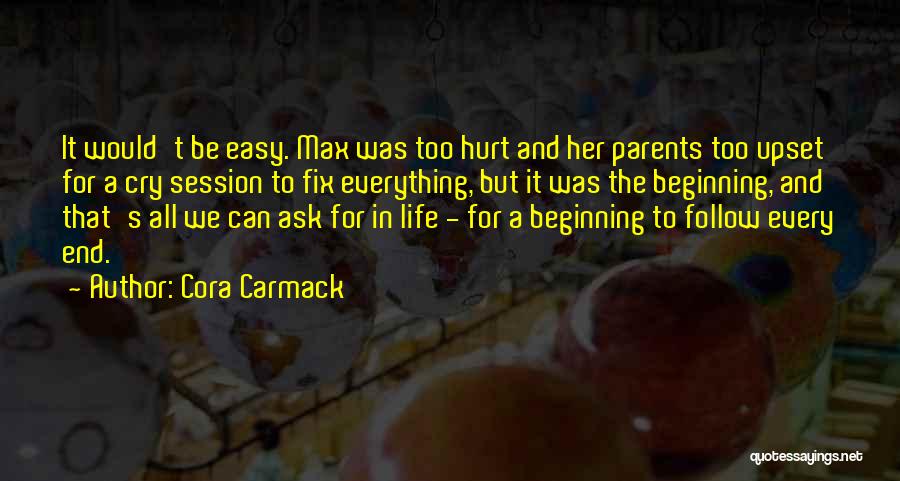 Cora Carmack Quotes: It Would't Be Easy. Max Was Too Hurt And Her Parents Too Upset For A Cry Session To Fix Everything,