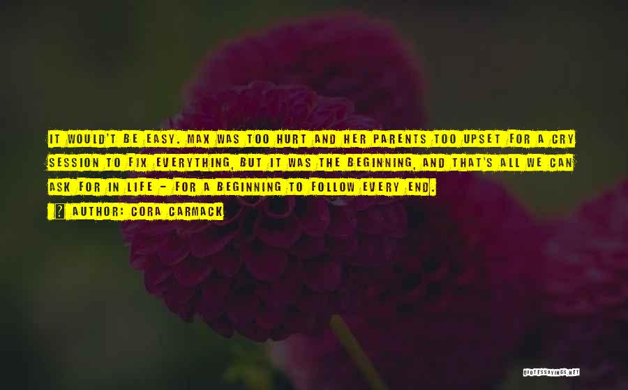 Cora Carmack Quotes: It Would't Be Easy. Max Was Too Hurt And Her Parents Too Upset For A Cry Session To Fix Everything,