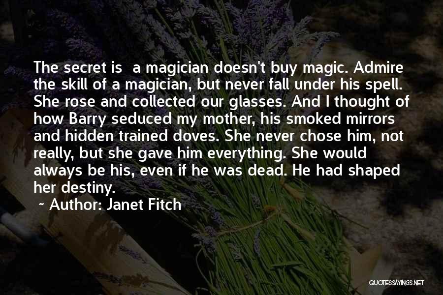 Janet Fitch Quotes: The Secret Is A Magician Doesn't Buy Magic. Admire The Skill Of A Magician, But Never Fall Under His Spell.