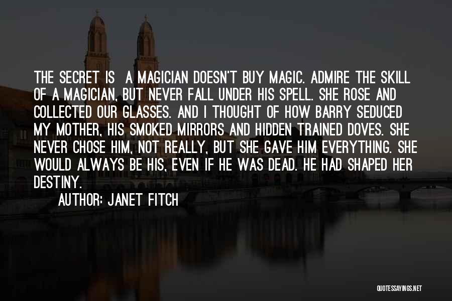 Janet Fitch Quotes: The Secret Is A Magician Doesn't Buy Magic. Admire The Skill Of A Magician, But Never Fall Under His Spell.