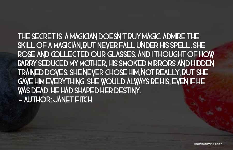 Janet Fitch Quotes: The Secret Is A Magician Doesn't Buy Magic. Admire The Skill Of A Magician, But Never Fall Under His Spell.