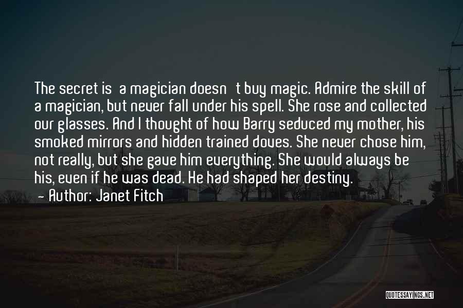 Janet Fitch Quotes: The Secret Is A Magician Doesn't Buy Magic. Admire The Skill Of A Magician, But Never Fall Under His Spell.