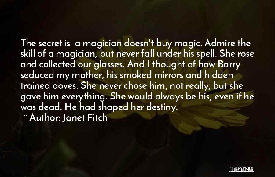 Janet Fitch Quotes: The Secret Is A Magician Doesn't Buy Magic. Admire The Skill Of A Magician, But Never Fall Under His Spell.