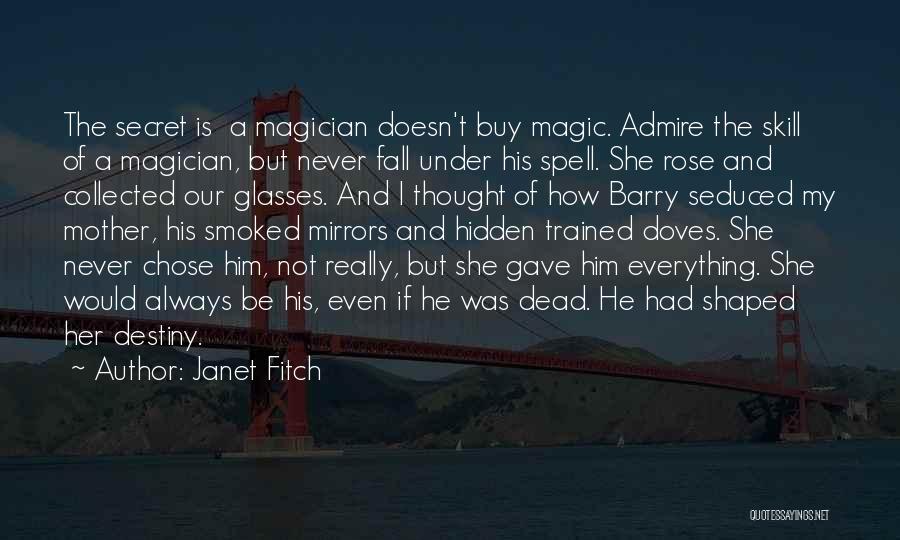 Janet Fitch Quotes: The Secret Is A Magician Doesn't Buy Magic. Admire The Skill Of A Magician, But Never Fall Under His Spell.