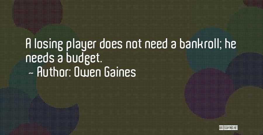 Owen Gaines Quotes: A Losing Player Does Not Need A Bankroll; He Needs A Budget.