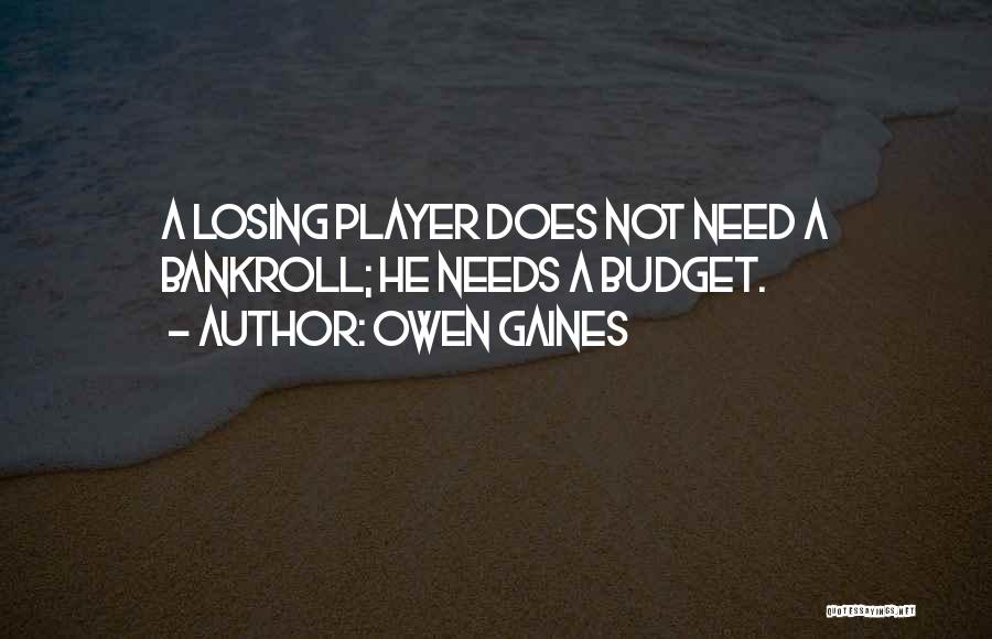 Owen Gaines Quotes: A Losing Player Does Not Need A Bankroll; He Needs A Budget.
