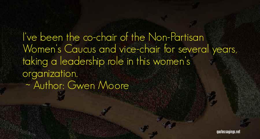 Gwen Moore Quotes: I've Been The Co-chair Of The Non-partisan Women's Caucus And Vice-chair For Several Years, Taking A Leadership Role In This