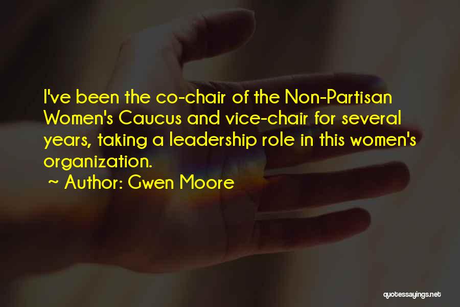 Gwen Moore Quotes: I've Been The Co-chair Of The Non-partisan Women's Caucus And Vice-chair For Several Years, Taking A Leadership Role In This