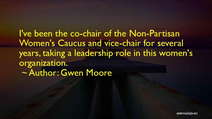 Gwen Moore Quotes: I've Been The Co-chair Of The Non-partisan Women's Caucus And Vice-chair For Several Years, Taking A Leadership Role In This