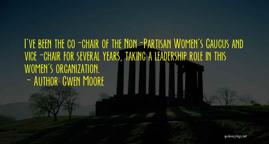 Gwen Moore Quotes: I've Been The Co-chair Of The Non-partisan Women's Caucus And Vice-chair For Several Years, Taking A Leadership Role In This