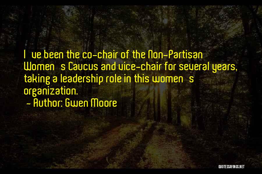 Gwen Moore Quotes: I've Been The Co-chair Of The Non-partisan Women's Caucus And Vice-chair For Several Years, Taking A Leadership Role In This