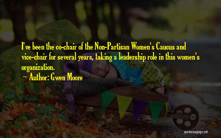 Gwen Moore Quotes: I've Been The Co-chair Of The Non-partisan Women's Caucus And Vice-chair For Several Years, Taking A Leadership Role In This