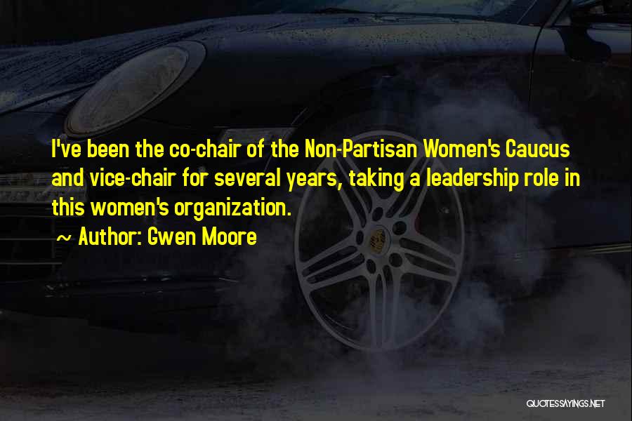 Gwen Moore Quotes: I've Been The Co-chair Of The Non-partisan Women's Caucus And Vice-chair For Several Years, Taking A Leadership Role In This