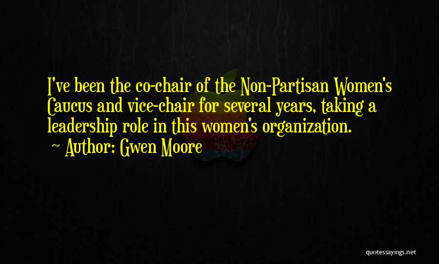 Gwen Moore Quotes: I've Been The Co-chair Of The Non-partisan Women's Caucus And Vice-chair For Several Years, Taking A Leadership Role In This