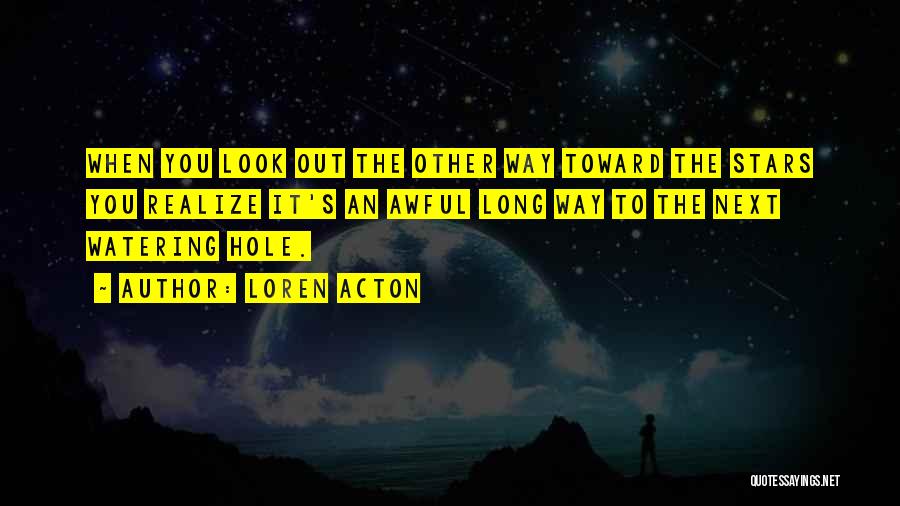 Loren Acton Quotes: When You Look Out The Other Way Toward The Stars You Realize It's An Awful Long Way To The Next