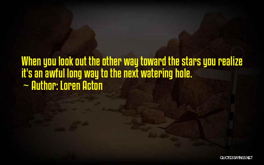 Loren Acton Quotes: When You Look Out The Other Way Toward The Stars You Realize It's An Awful Long Way To The Next