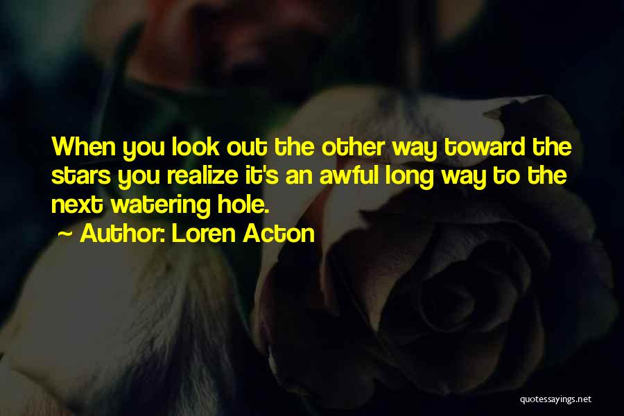 Loren Acton Quotes: When You Look Out The Other Way Toward The Stars You Realize It's An Awful Long Way To The Next