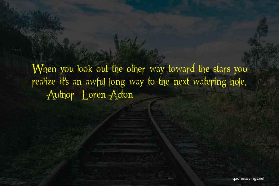 Loren Acton Quotes: When You Look Out The Other Way Toward The Stars You Realize It's An Awful Long Way To The Next