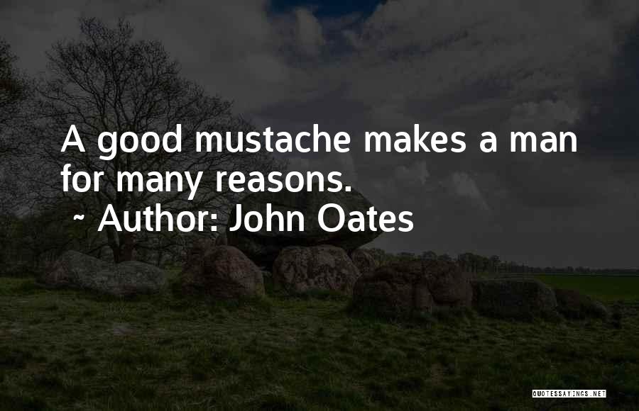 John Oates Quotes: A Good Mustache Makes A Man For Many Reasons.