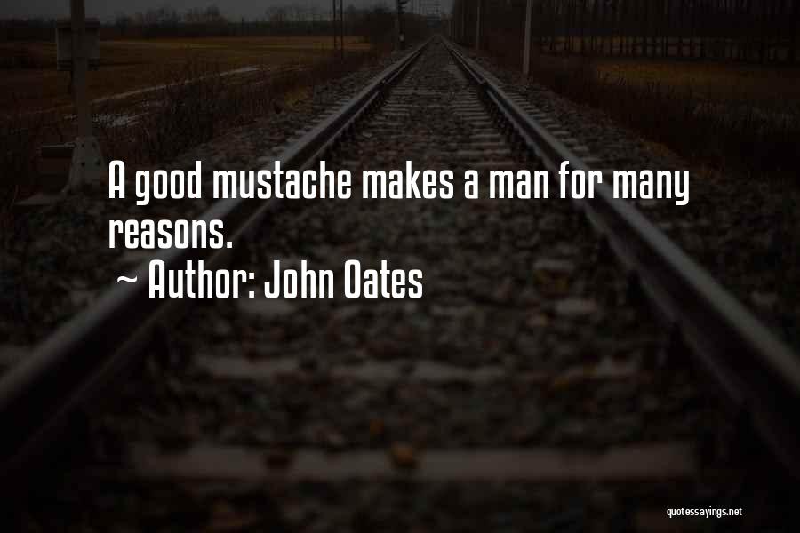 John Oates Quotes: A Good Mustache Makes A Man For Many Reasons.