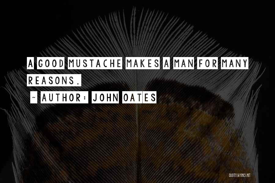 John Oates Quotes: A Good Mustache Makes A Man For Many Reasons.