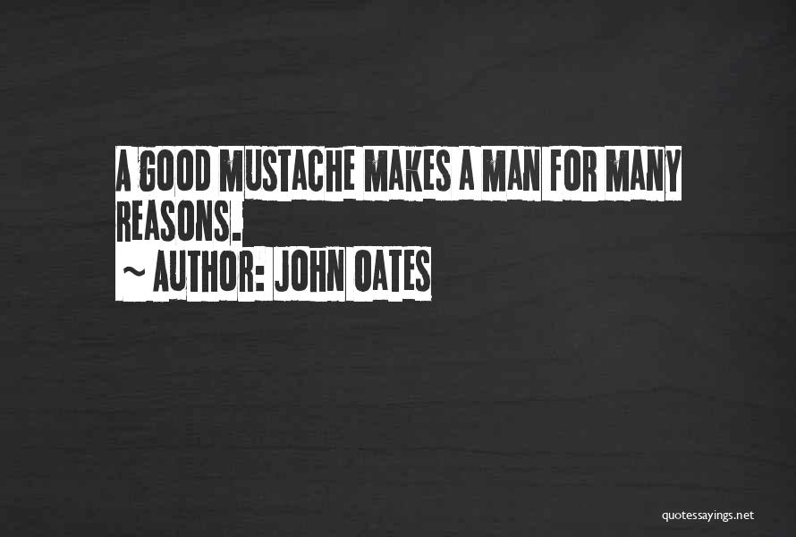 John Oates Quotes: A Good Mustache Makes A Man For Many Reasons.