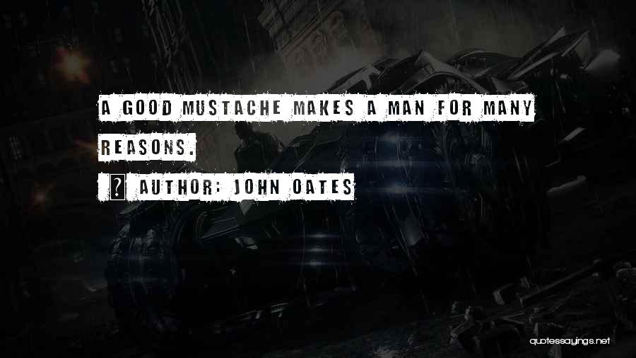 John Oates Quotes: A Good Mustache Makes A Man For Many Reasons.