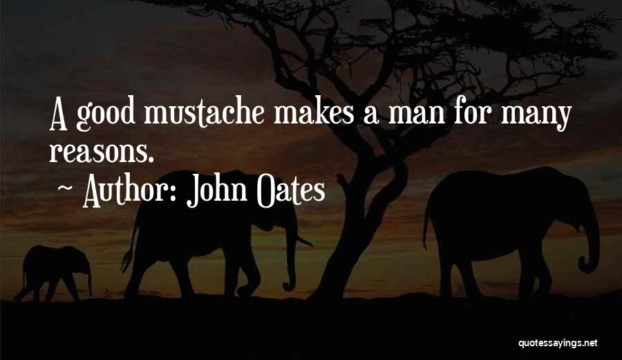 John Oates Quotes: A Good Mustache Makes A Man For Many Reasons.