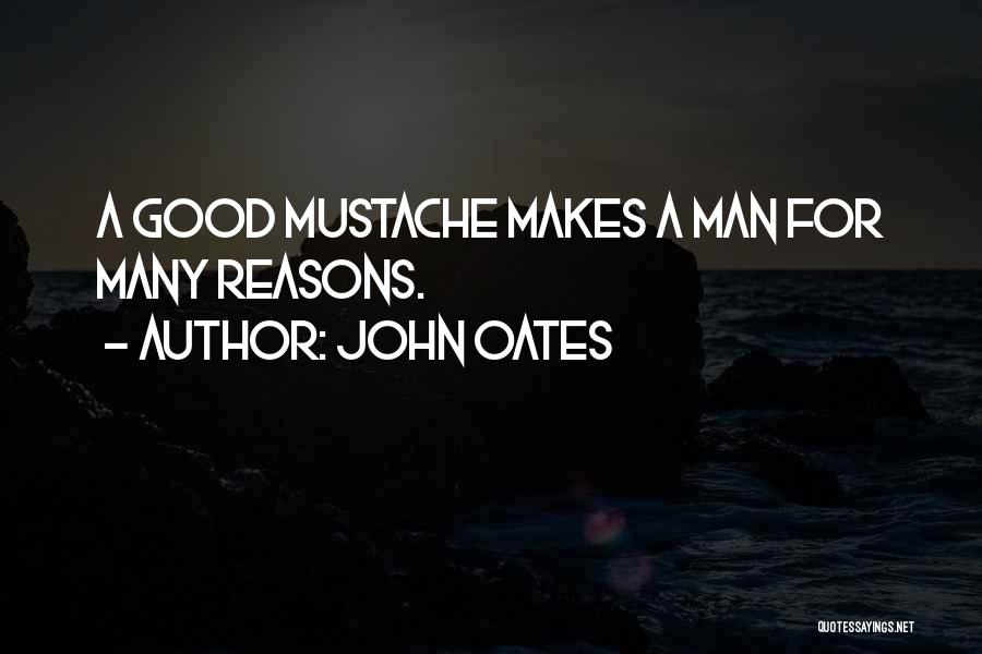John Oates Quotes: A Good Mustache Makes A Man For Many Reasons.