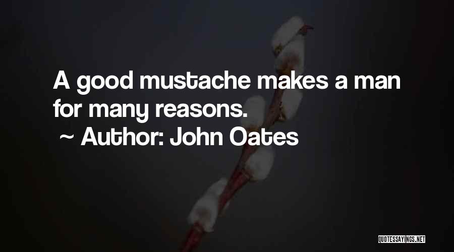 John Oates Quotes: A Good Mustache Makes A Man For Many Reasons.
