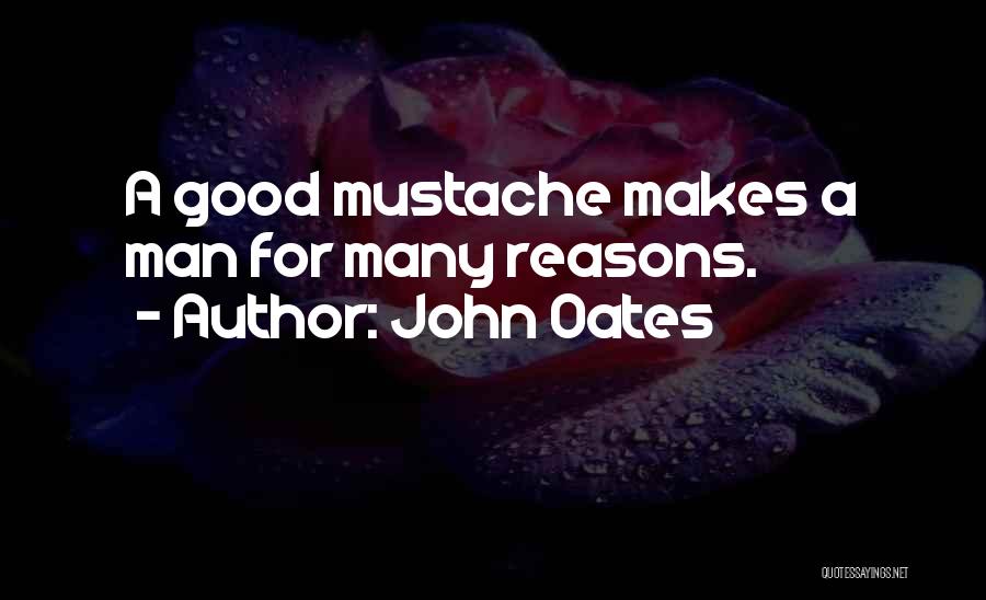 John Oates Quotes: A Good Mustache Makes A Man For Many Reasons.