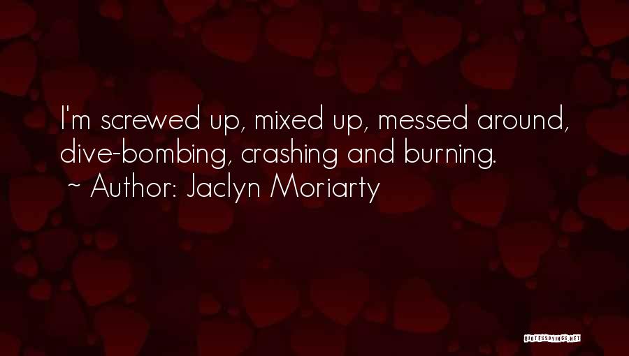 Jaclyn Moriarty Quotes: I'm Screwed Up, Mixed Up, Messed Around, Dive-bombing, Crashing And Burning.