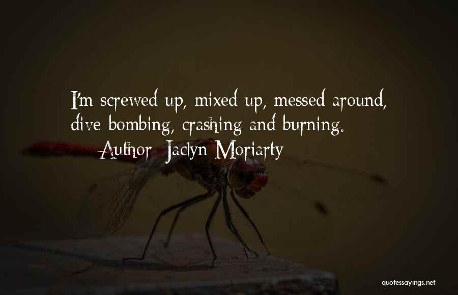 Jaclyn Moriarty Quotes: I'm Screwed Up, Mixed Up, Messed Around, Dive-bombing, Crashing And Burning.